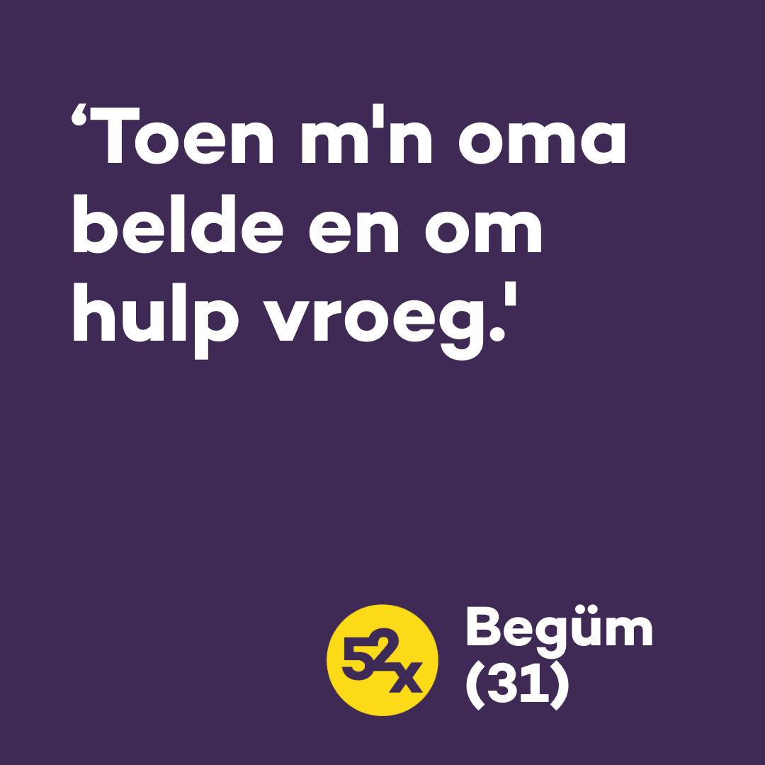 Quote Begüm (31): 'Toen m'n oma belde en hulp vroeg'